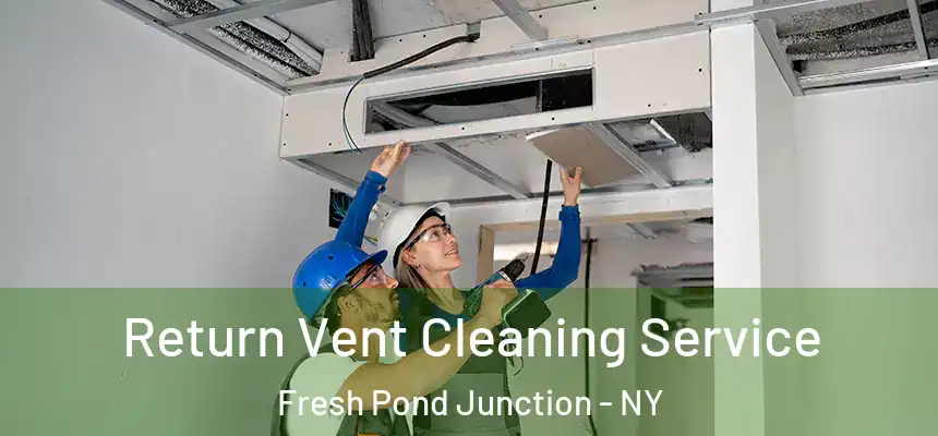 Return Vent Cleaning Service Fresh Pond Junction - NY