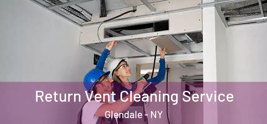 Return Vent Cleaning Service Glendale - NY