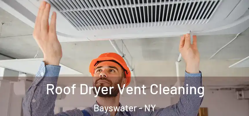  Roof Dryer Vent Cleaning Bayswater - NY