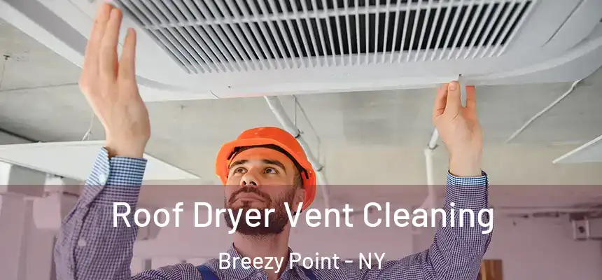  Roof Dryer Vent Cleaning Breezy Point - NY