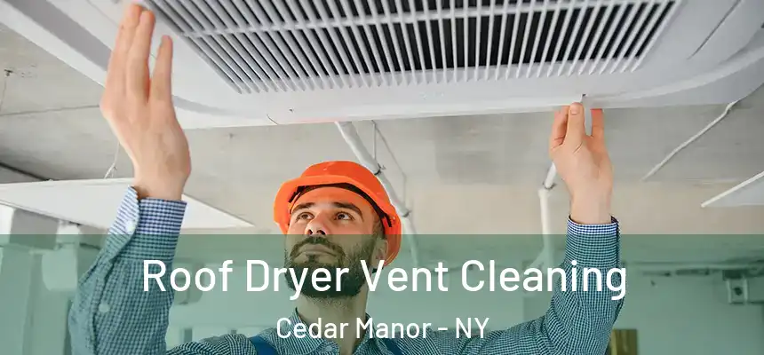 Roof Dryer Vent Cleaning Cedar Manor - NY
