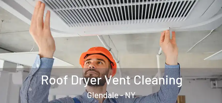  Roof Dryer Vent Cleaning Glendale - NY