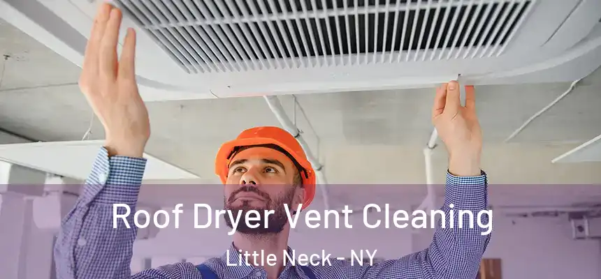 Roof Dryer Vent Cleaning Little Neck - NY