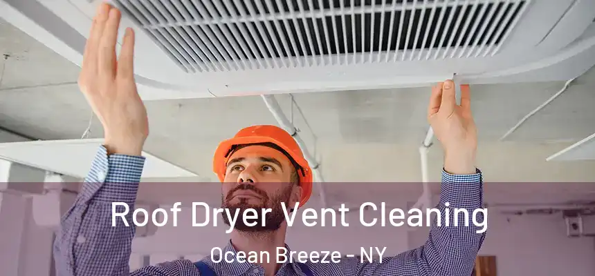  Roof Dryer Vent Cleaning Ocean Breeze - NY