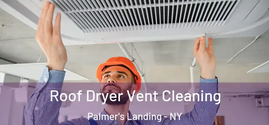Roof Dryer Vent Cleaning Palmer's Landing - NY