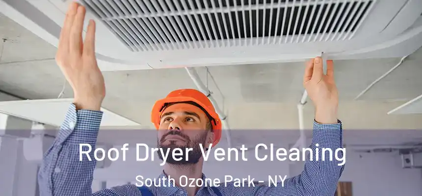 Roof Dryer Vent Cleaning South Ozone Park - NY