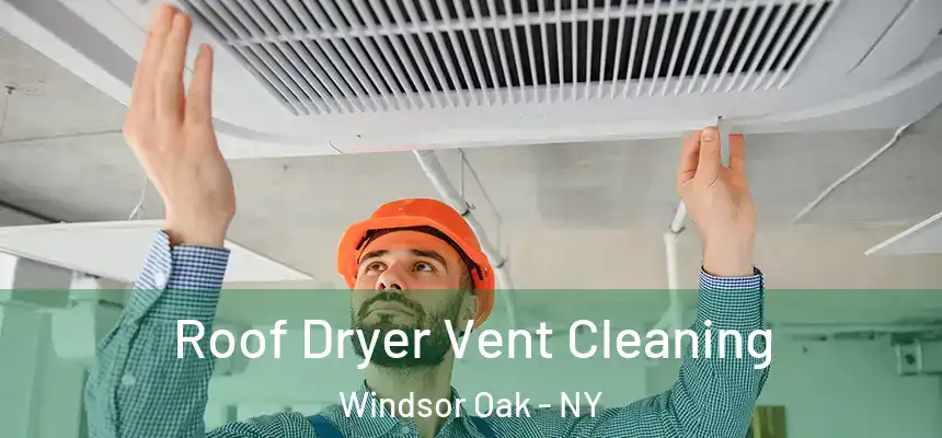  Roof Dryer Vent Cleaning Windsor Oak - NY