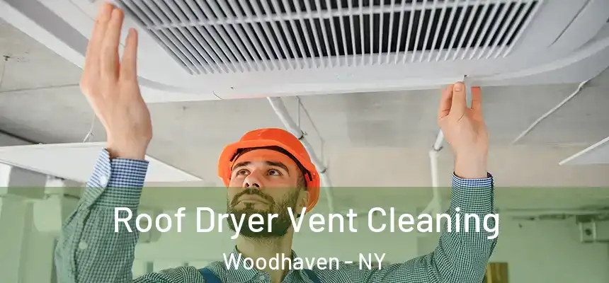  Roof Dryer Vent Cleaning Woodhaven - NY
