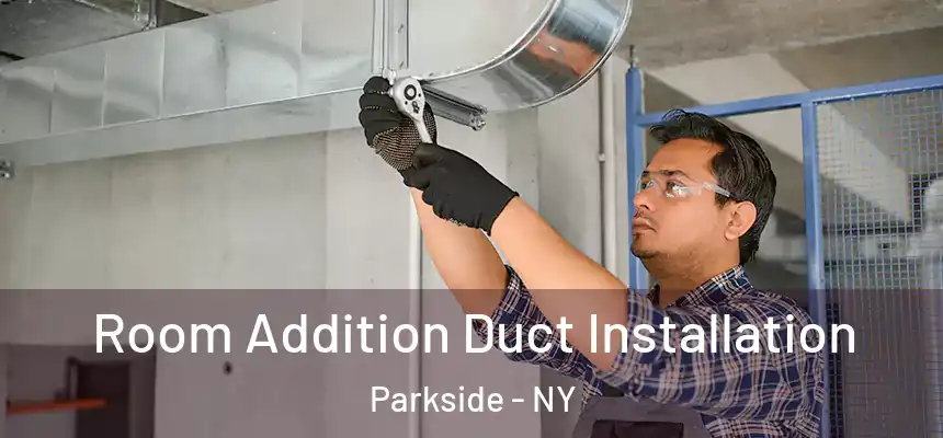  Room Addition Duct Installation Parkside - NY