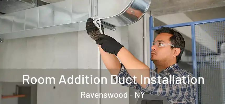  Room Addition Duct Installation Ravenswood - NY