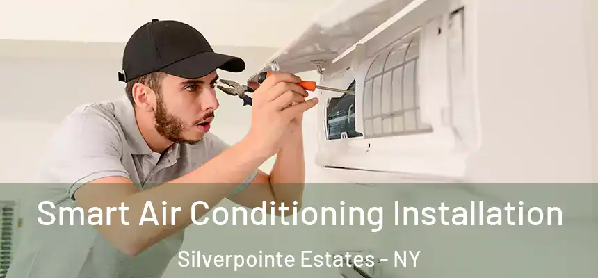 Smart Air Conditioning Installation Silverpointe Estates - NY