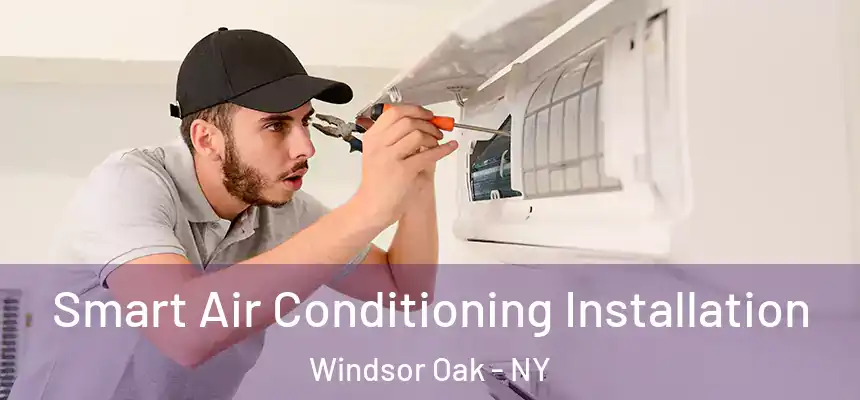  Smart Air Conditioning Installation Windsor Oak - NY