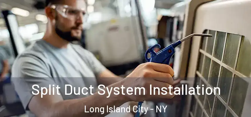 Split Duct System Installation Long Island City - NY