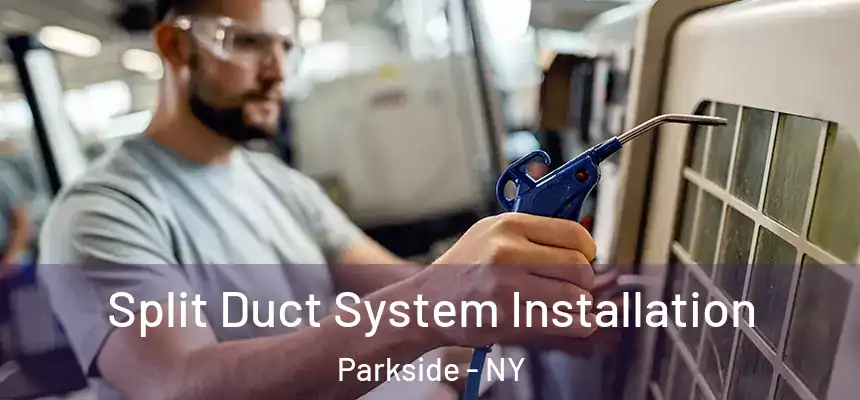  Split Duct System Installation Parkside - NY