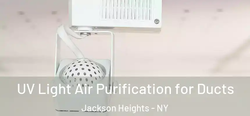 UV Light Air Purification for Ducts Jackson Heights - NY