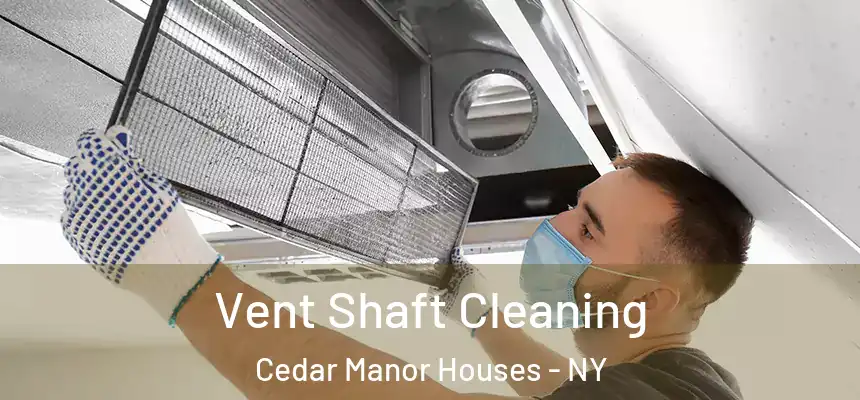  Vent Shaft Cleaning Cedar Manor Houses - NY