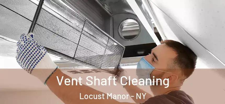 Vent Shaft Cleaning Locust Manor - NY