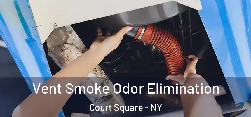 Vent Smoke Odor Elimination Court Square - NY