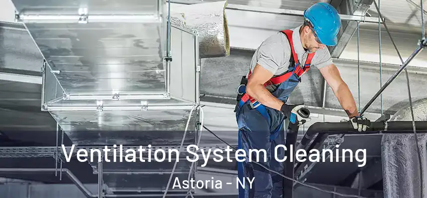 Ventilation System Cleaning Astoria - NY