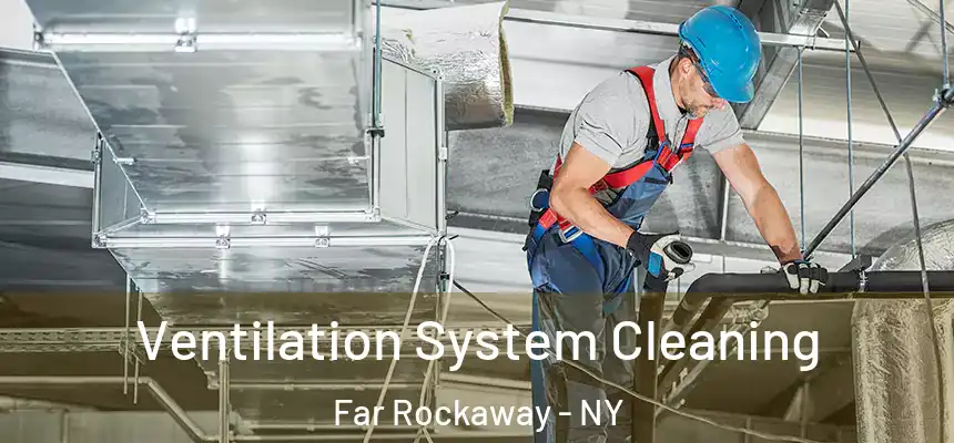 Ventilation System Cleaning Far Rockaway - NY