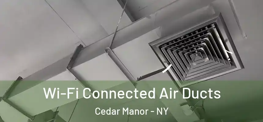  Wi-Fi Connected Air Ducts Cedar Manor - NY