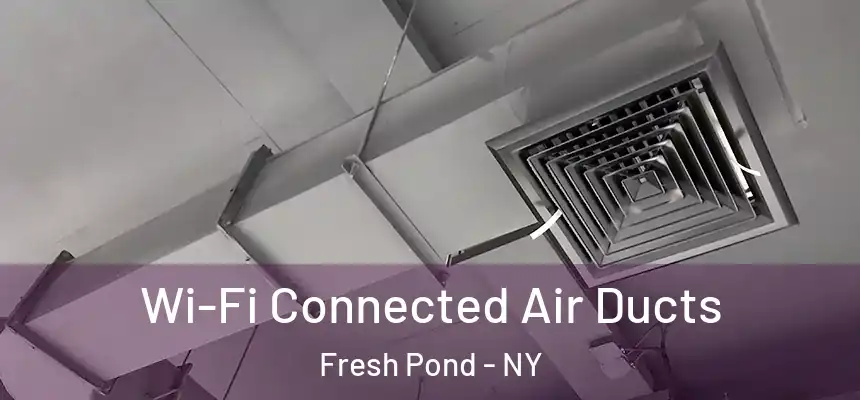  Wi-Fi Connected Air Ducts Fresh Pond - NY